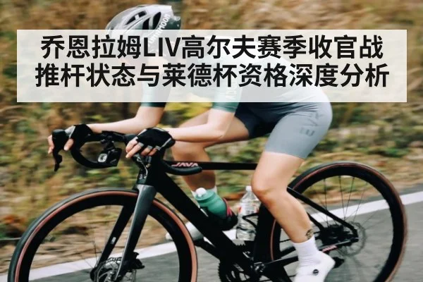 乔恩拉姆LIV高尔夫赛季收官战推杆状态与莱德杯资格深度分析